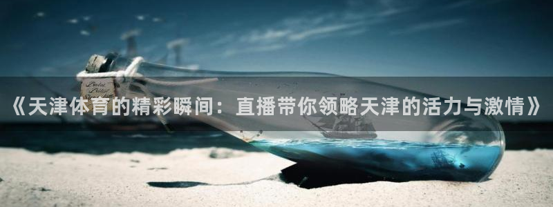 nba直播绿茵：《天津体育的精彩瞬间：直播带你领略天津的活力与激情》